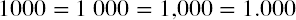 1000 = 1 space 0 0 0 =  1 comma 0 0 0 = 1 decimal point 0 0 0 