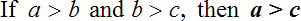 If a is greater than b and b is greater than c, then a is greater than c