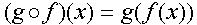 left-parenthesis g of f right-parenthesis left-parenthesis x right-parenthesis = g left-parenthesis f left-parenthesis x right-parenthesis right-parenthesis